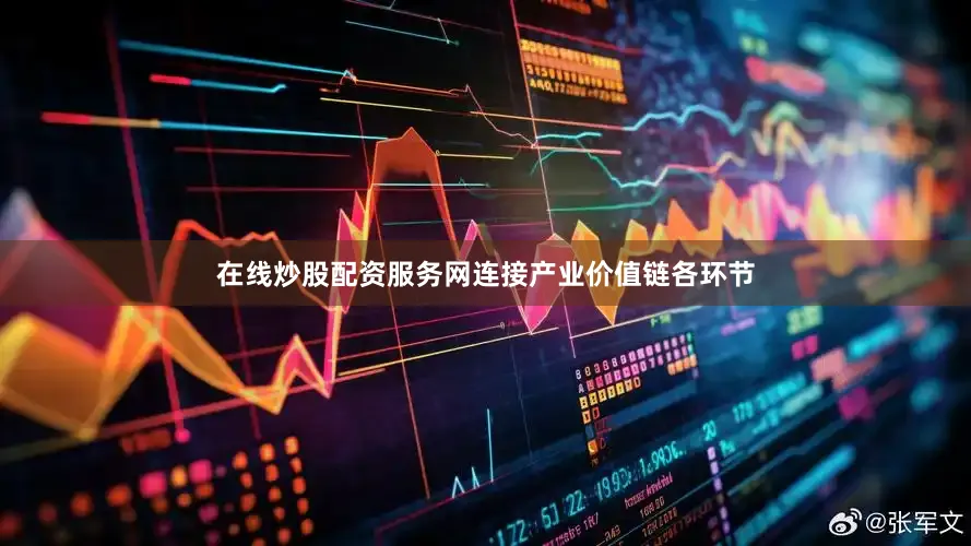 在线炒股配资服务网连接产业价值链各环节