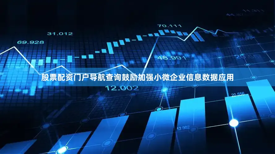 股票配资门户导航查询鼓励加强小微企业信息数据应用