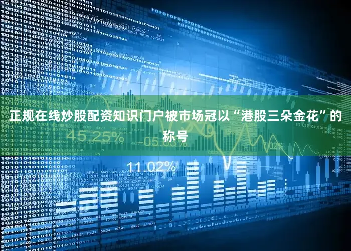正规在线炒股配资知识门户被市场冠以“港股三朵金花”的称号
