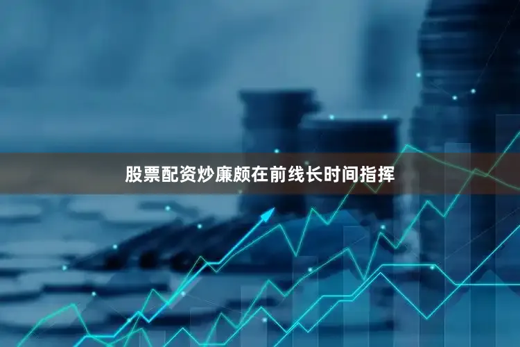 股票配资炒廉颇在前线长时间指挥