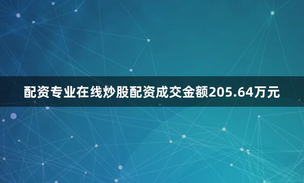 配资专业在线炒股配资成交金额205.64万元