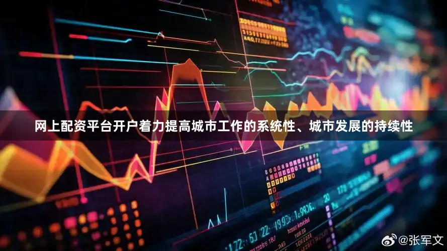 网上配资平台开户着力提高城市工作的系统性、城市发展的持续性