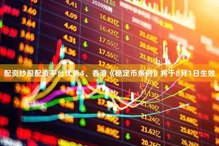 配资炒股配资平台优势　　4、香港《稳定币条例》将于8月1日生效