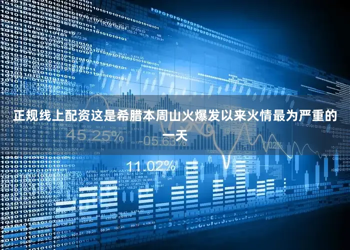 正规线上配资这是希腊本周山火爆发以来火情最为严重的一天
