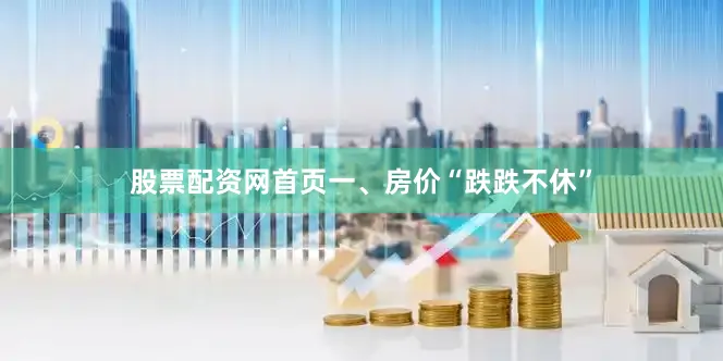 股票配资网首页一、房价“跌跌不休”