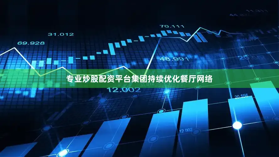 专业炒股配资平台集团持续优化餐厅网络