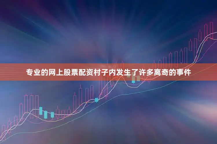 专业的网上股票配资村子内发生了许多离奇的事件