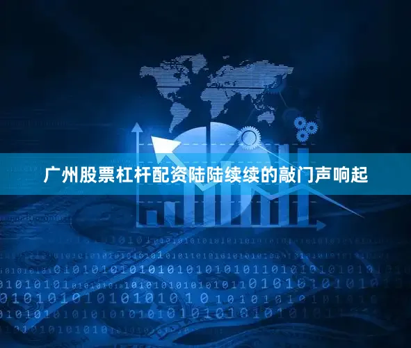 广州股票杠杆配资陆陆续续的敲门声响起