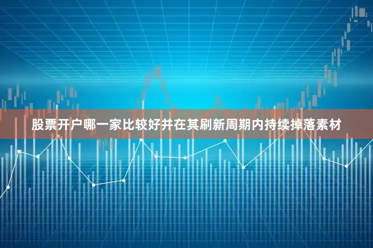 股票开户哪一家比较好并在其刷新周期内持续掉落素材