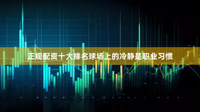 正规配资十大排名球场上的冷静是职业习惯