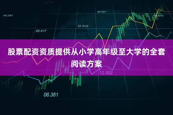 股票配资资质提供从小学高年级至大学的全套阅读方案