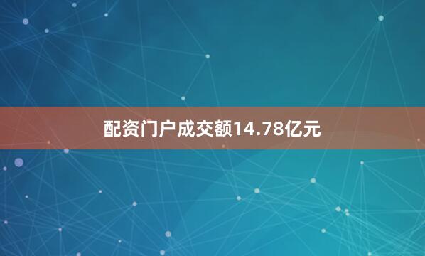 配资门户成交额14.78亿元